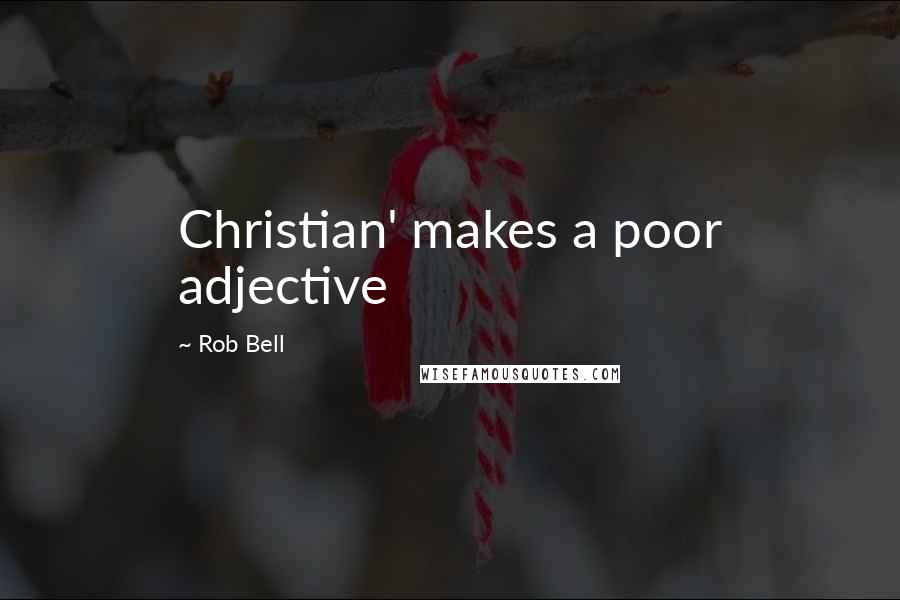 Rob Bell Quotes: Christian' makes a poor adjective