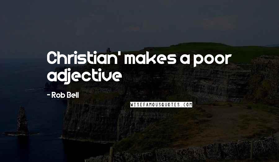 Rob Bell Quotes: Christian' makes a poor adjective