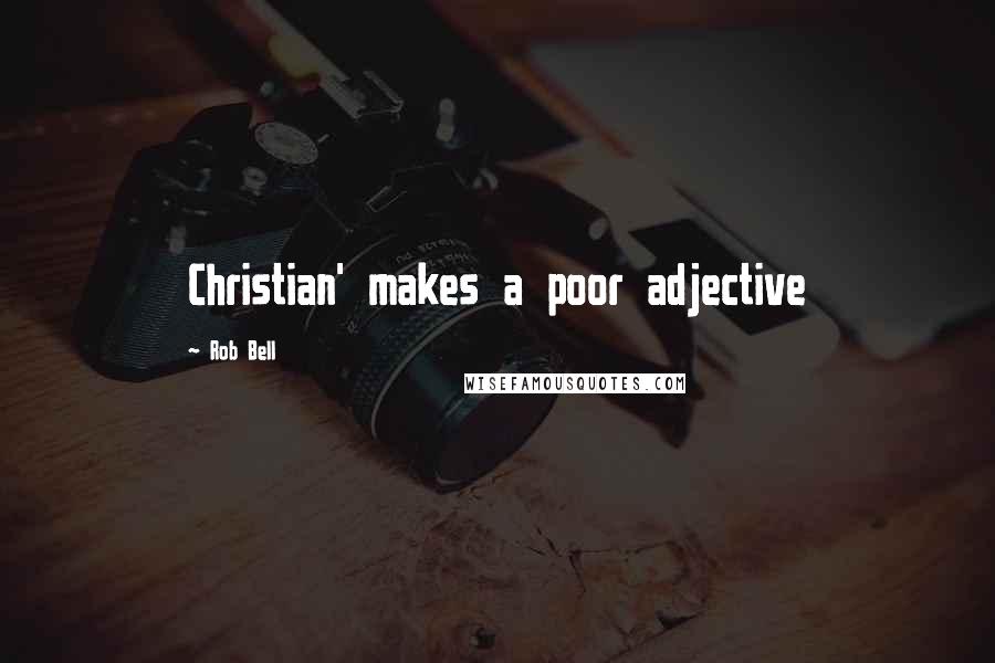 Rob Bell Quotes: Christian' makes a poor adjective