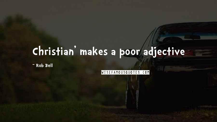 Rob Bell Quotes: Christian' makes a poor adjective