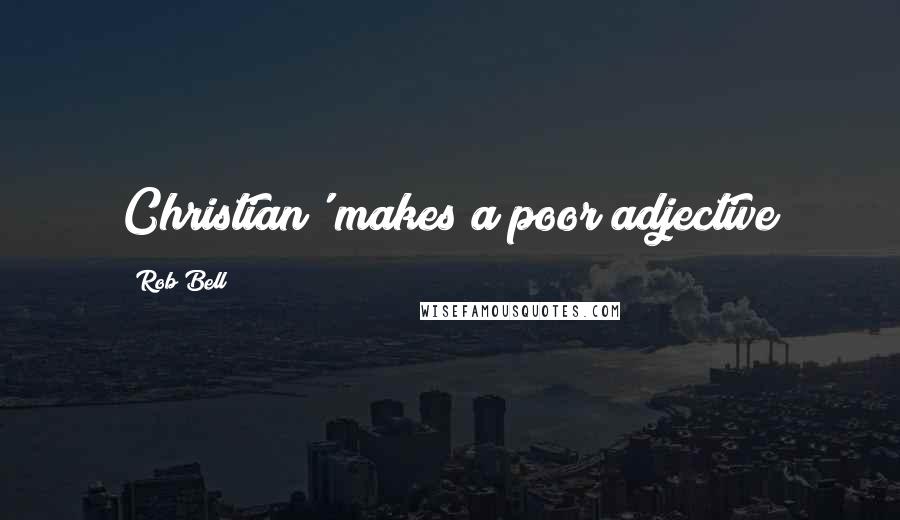 Rob Bell Quotes: Christian' makes a poor adjective