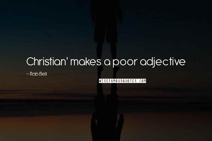 Rob Bell Quotes: Christian' makes a poor adjective