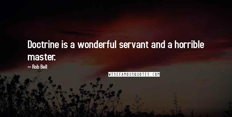 Rob Bell Quotes: Doctrine is a wonderful servant and a horrible master.