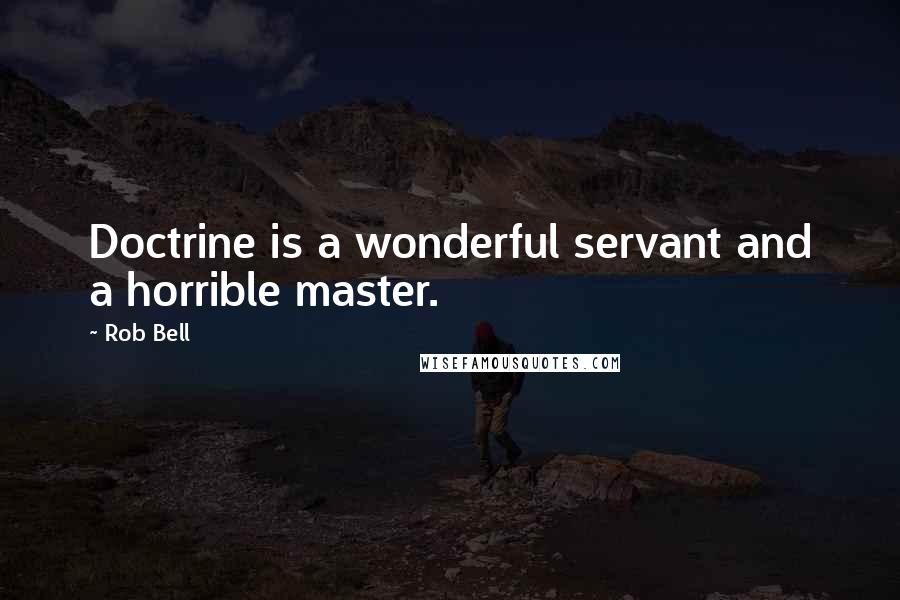 Rob Bell Quotes: Doctrine is a wonderful servant and a horrible master.