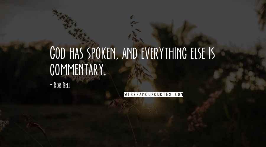 Rob Bell Quotes: God has spoken, and everything else is commentary.