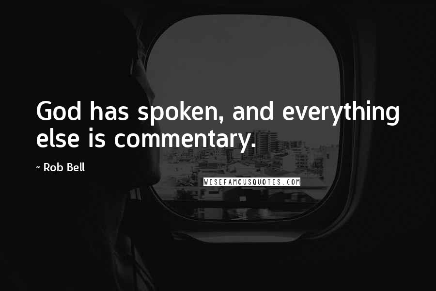 Rob Bell Quotes: God has spoken, and everything else is commentary.