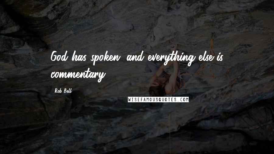 Rob Bell Quotes: God has spoken, and everything else is commentary.