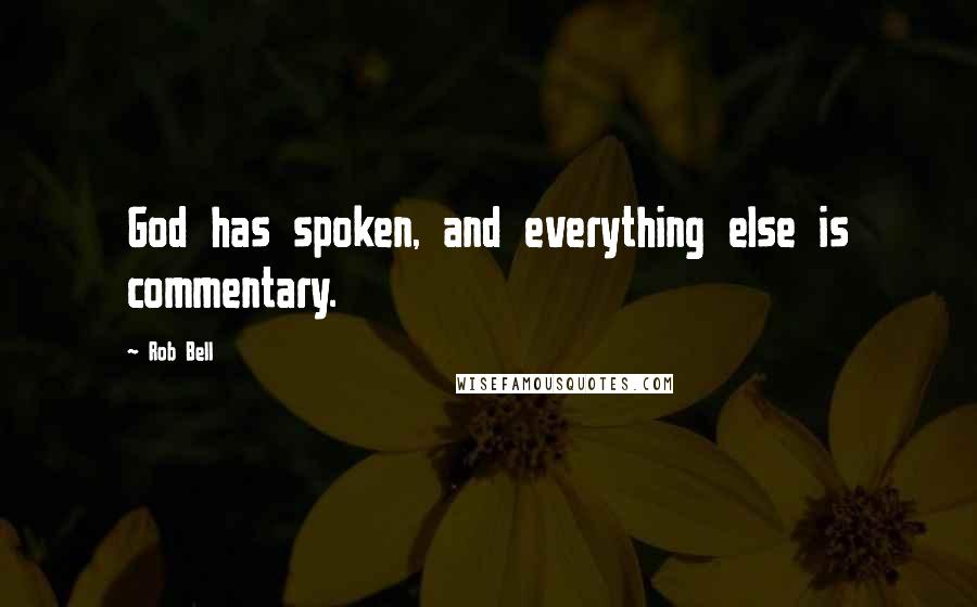 Rob Bell Quotes: God has spoken, and everything else is commentary.