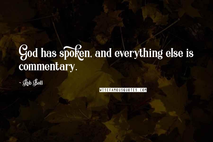 Rob Bell Quotes: God has spoken, and everything else is commentary.