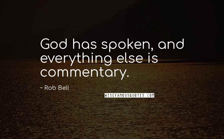 Rob Bell Quotes: God has spoken, and everything else is commentary.