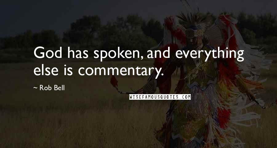 Rob Bell Quotes: God has spoken, and everything else is commentary.