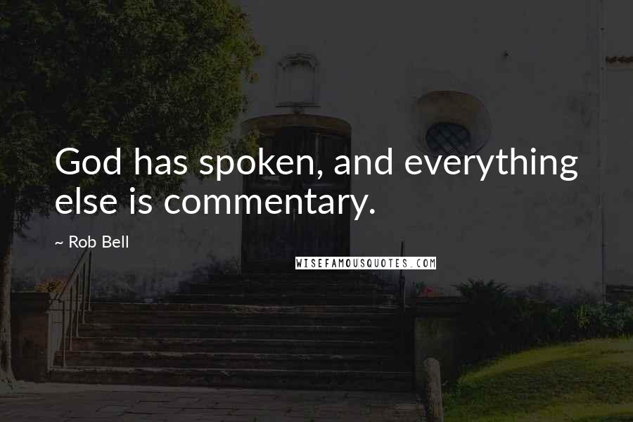 Rob Bell Quotes: God has spoken, and everything else is commentary.