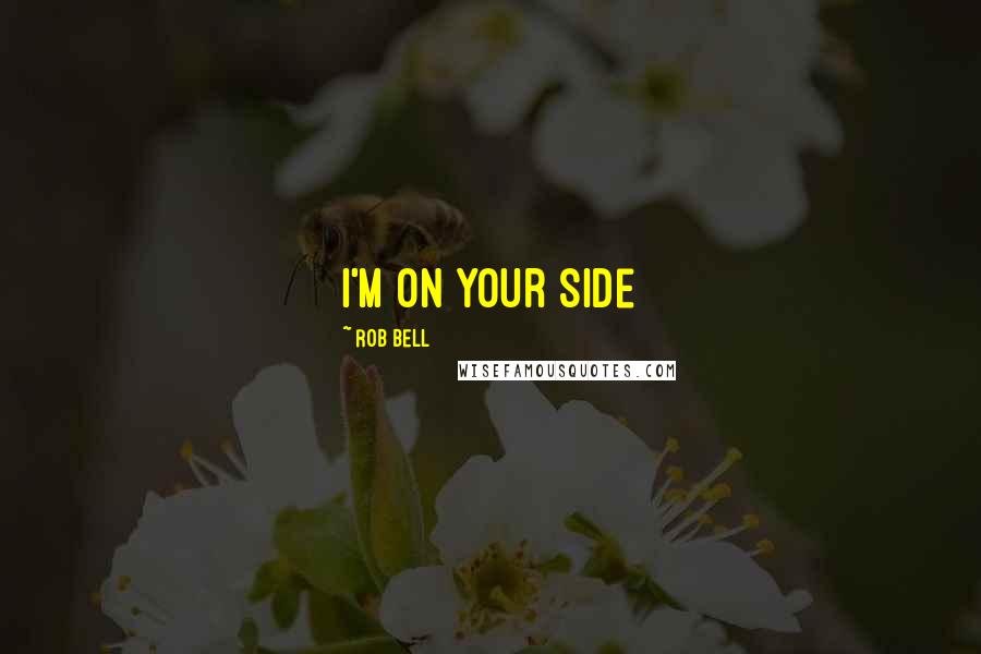 Rob Bell Quotes: I'm on your side