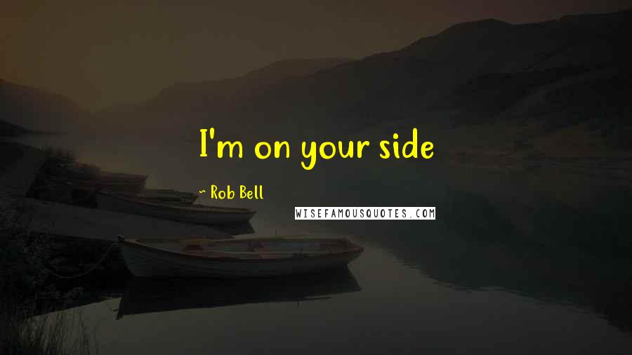 Rob Bell Quotes: I'm on your side