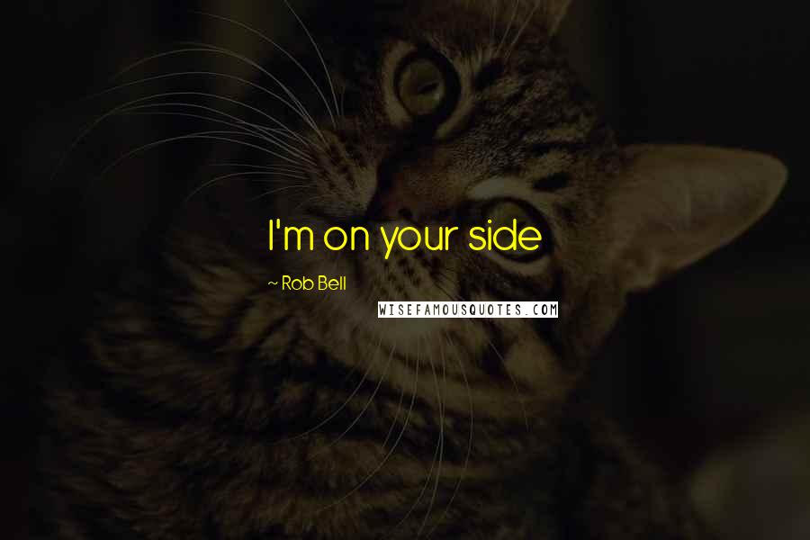 Rob Bell Quotes: I'm on your side
