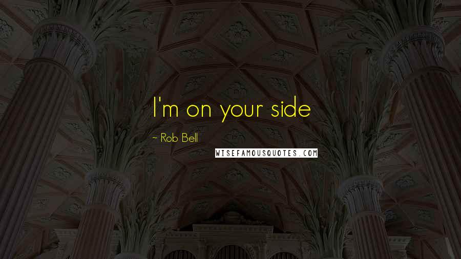 Rob Bell Quotes: I'm on your side