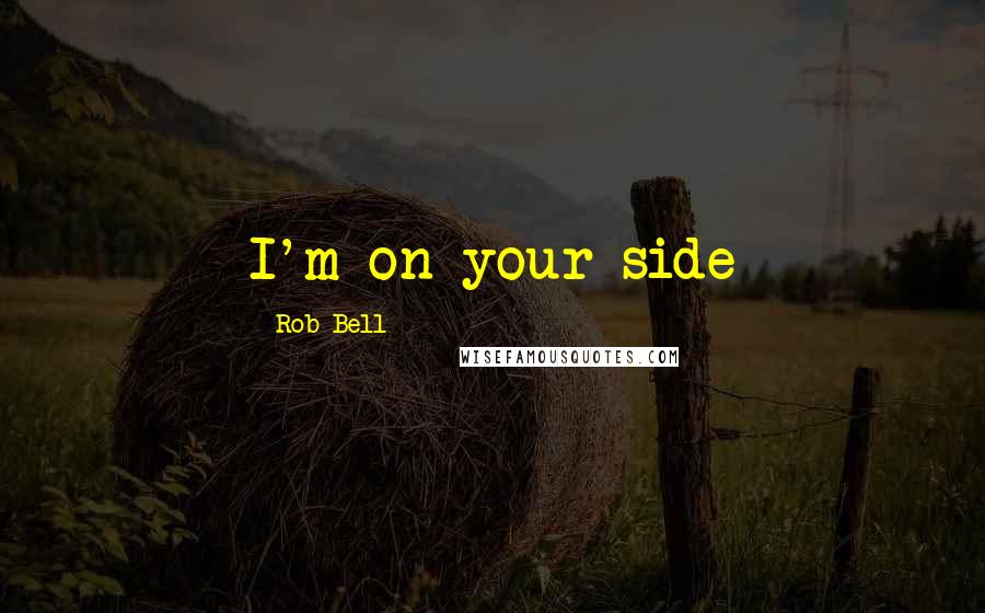 Rob Bell Quotes: I'm on your side