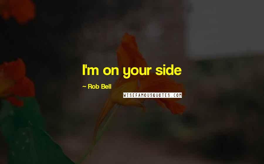 Rob Bell Quotes: I'm on your side