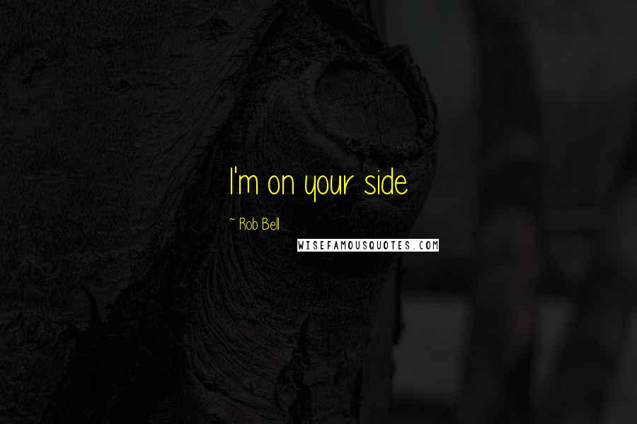 Rob Bell Quotes: I'm on your side