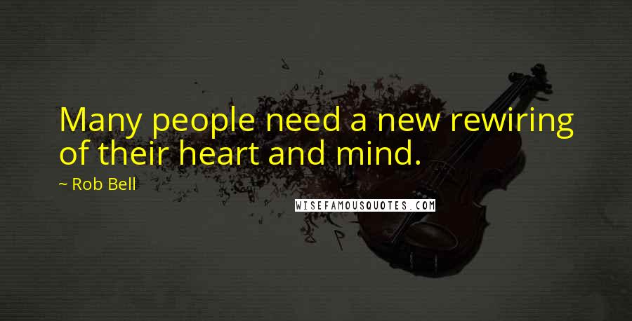 Rob Bell Quotes: Many people need a new rewiring of their heart and mind.