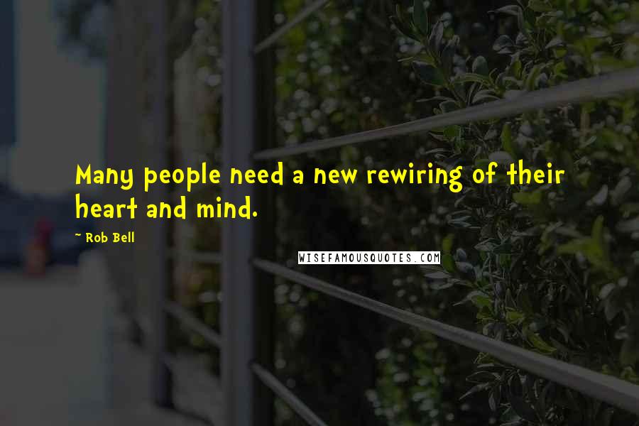 Rob Bell Quotes: Many people need a new rewiring of their heart and mind.