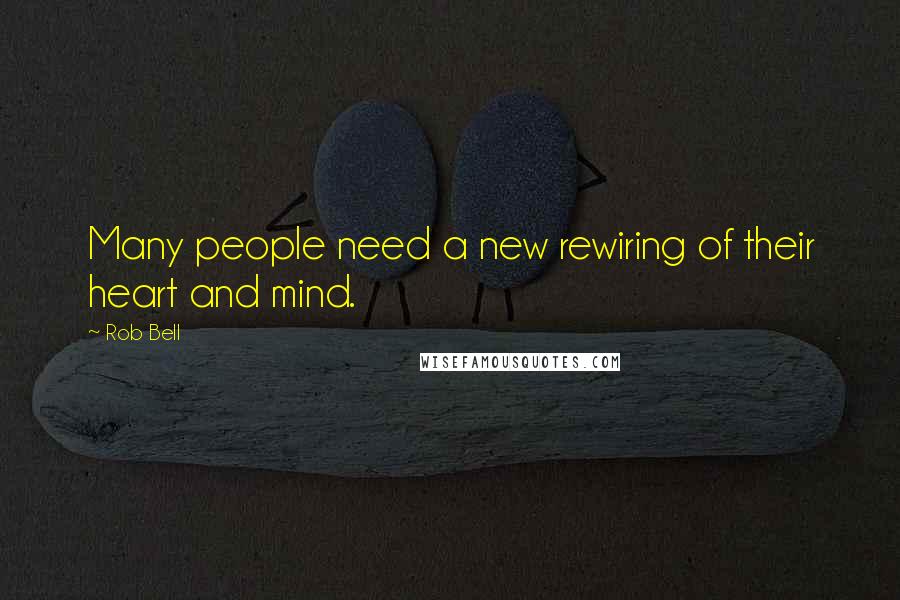 Rob Bell Quotes: Many people need a new rewiring of their heart and mind.