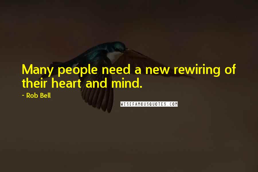 Rob Bell Quotes: Many people need a new rewiring of their heart and mind.