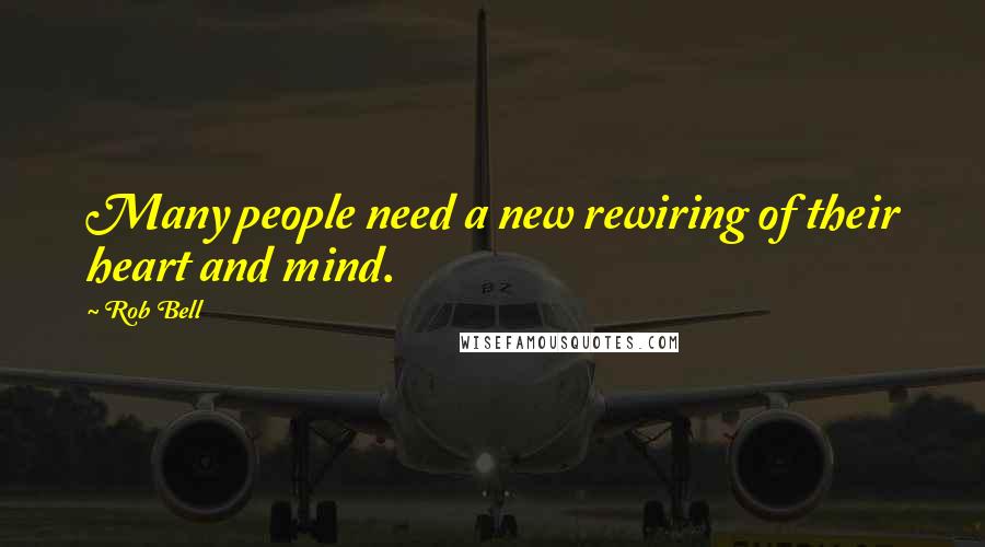 Rob Bell Quotes: Many people need a new rewiring of their heart and mind.