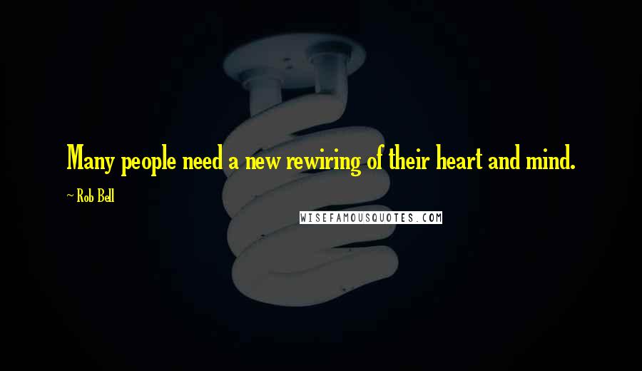 Rob Bell Quotes: Many people need a new rewiring of their heart and mind.