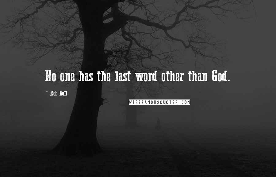 Rob Bell Quotes: No one has the last word other than God.