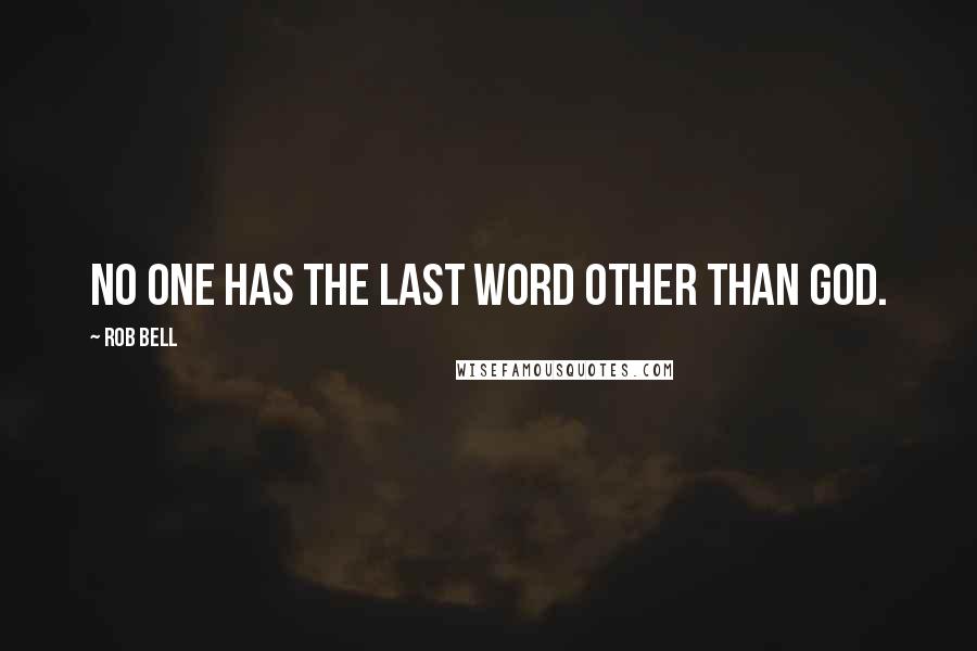 Rob Bell Quotes: No one has the last word other than God.