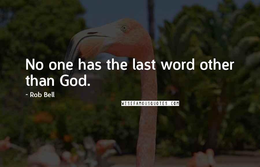 Rob Bell Quotes: No one has the last word other than God.