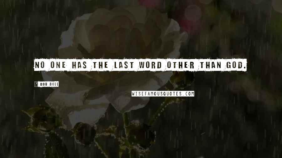 Rob Bell Quotes: No one has the last word other than God.