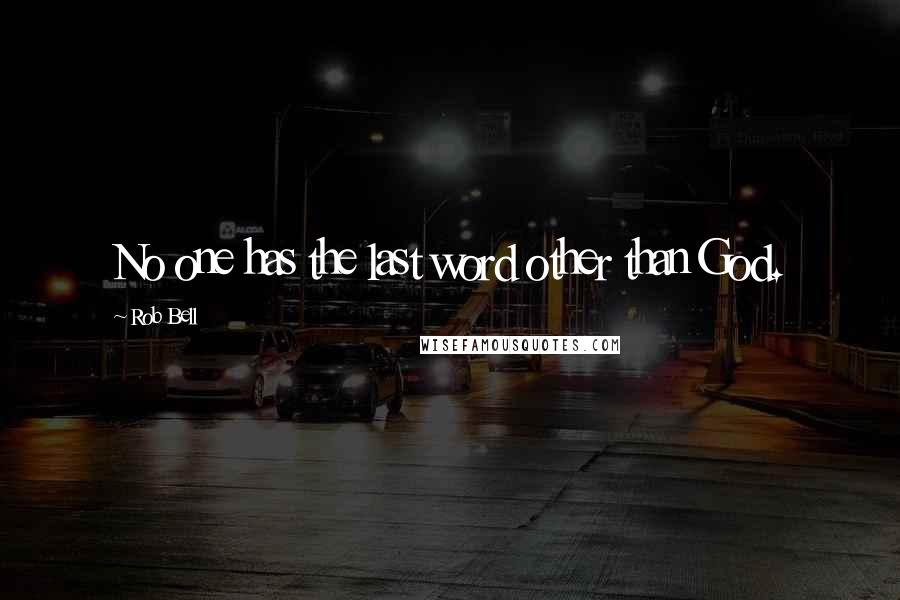 Rob Bell Quotes: No one has the last word other than God.