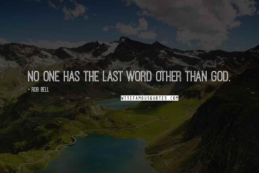 Rob Bell Quotes: No one has the last word other than God.