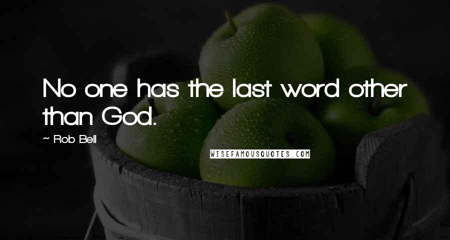Rob Bell Quotes: No one has the last word other than God.