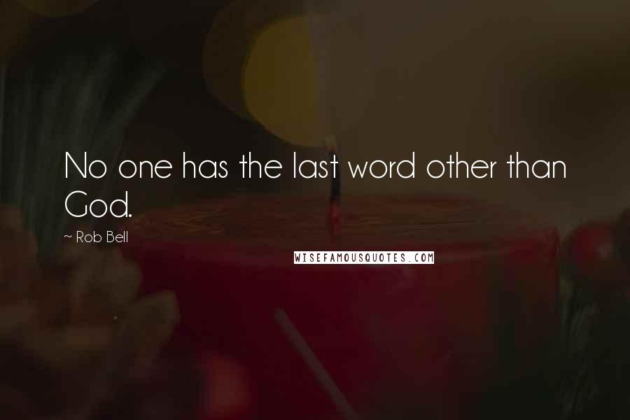 Rob Bell Quotes: No one has the last word other than God.