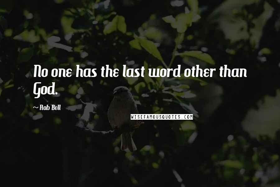 Rob Bell Quotes: No one has the last word other than God.