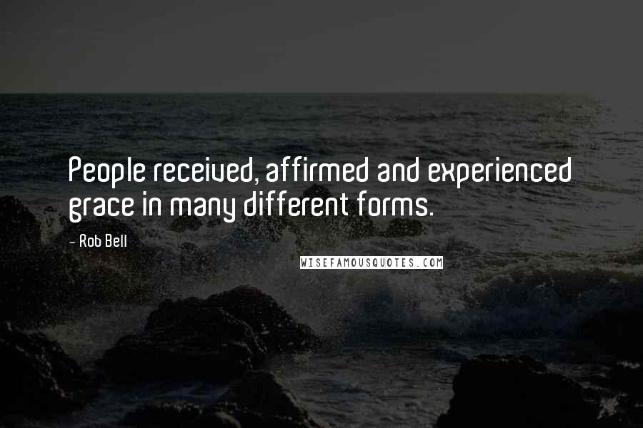 Rob Bell Quotes: People received, affirmed and experienced grace in many different forms.