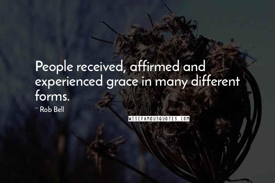 Rob Bell Quotes: People received, affirmed and experienced grace in many different forms.