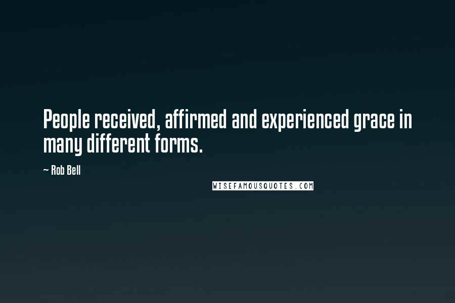 Rob Bell Quotes: People received, affirmed and experienced grace in many different forms.