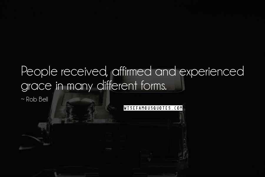 Rob Bell Quotes: People received, affirmed and experienced grace in many different forms.