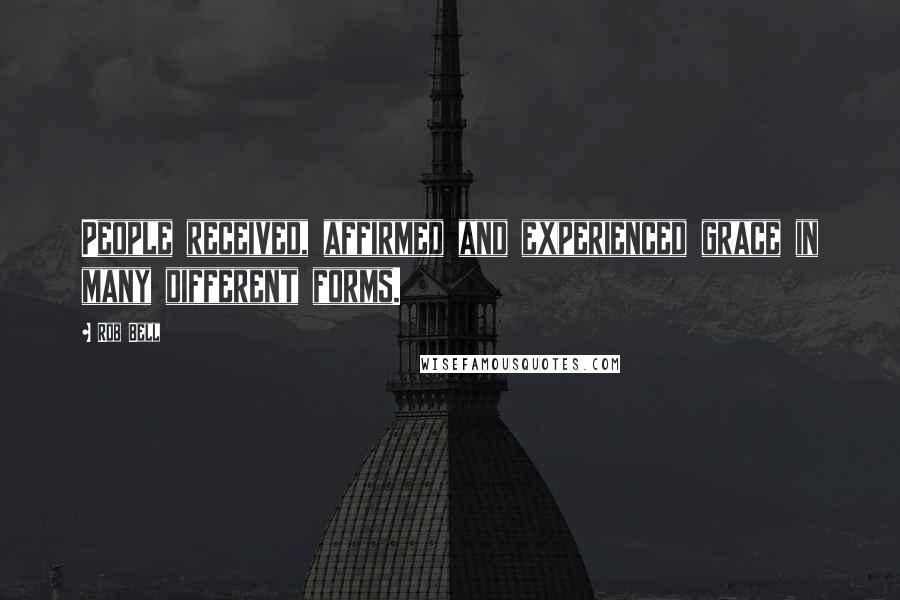 Rob Bell Quotes: People received, affirmed and experienced grace in many different forms.