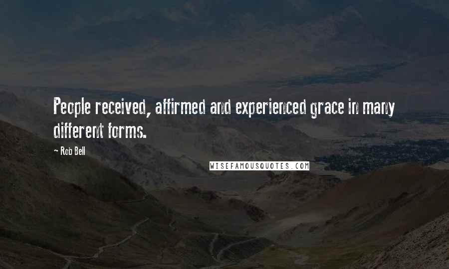 Rob Bell Quotes: People received, affirmed and experienced grace in many different forms.