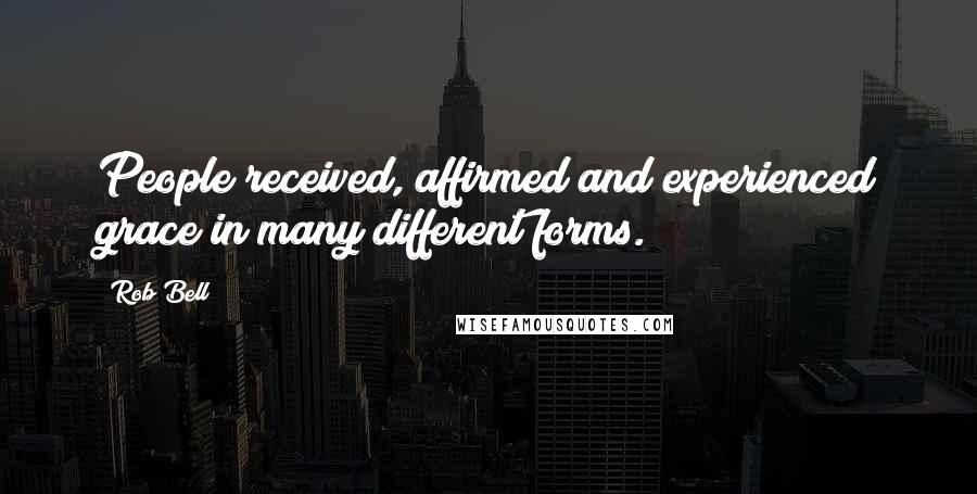 Rob Bell Quotes: People received, affirmed and experienced grace in many different forms.