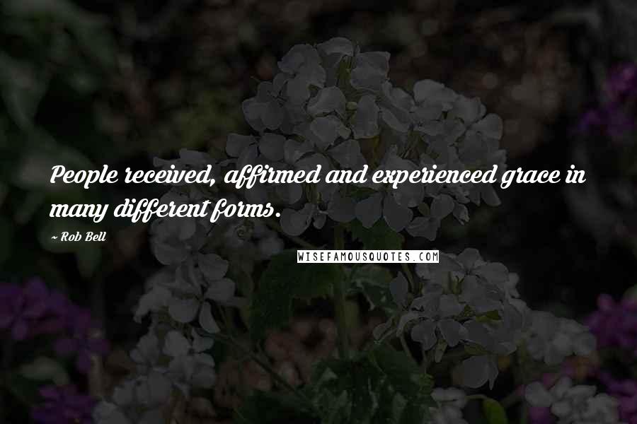 Rob Bell Quotes: People received, affirmed and experienced grace in many different forms.