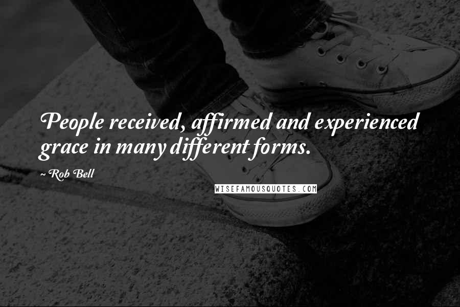 Rob Bell Quotes: People received, affirmed and experienced grace in many different forms.