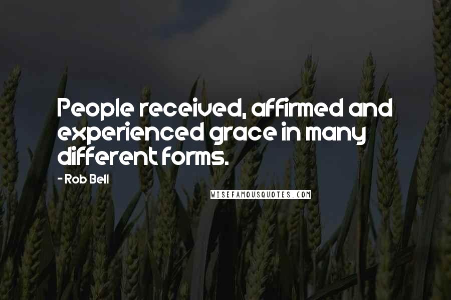 Rob Bell Quotes: People received, affirmed and experienced grace in many different forms.