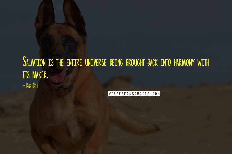 Rob Bell Quotes: Salvation is the entire universe being brought back into harmony with its maker.