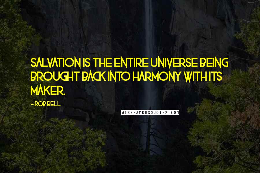 Rob Bell Quotes: Salvation is the entire universe being brought back into harmony with its maker.